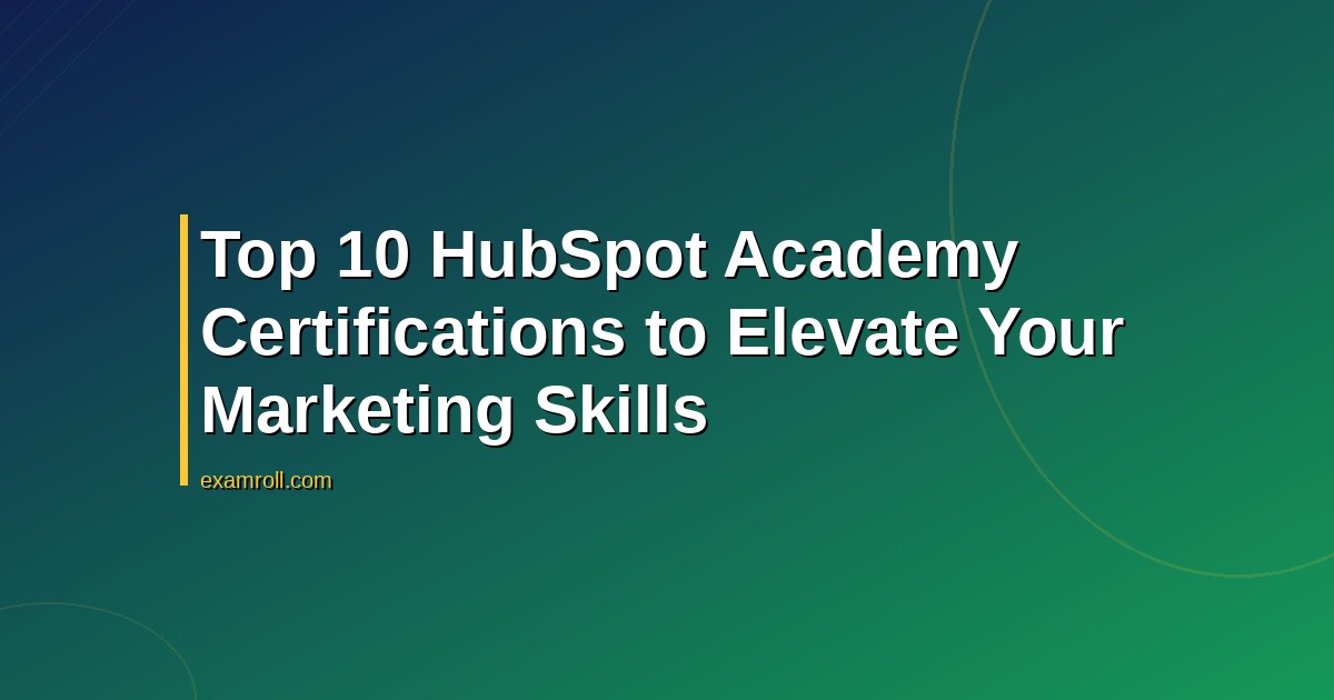 Top 10 HubSpot Academy Certifications to Elevate Your Marketing Skills