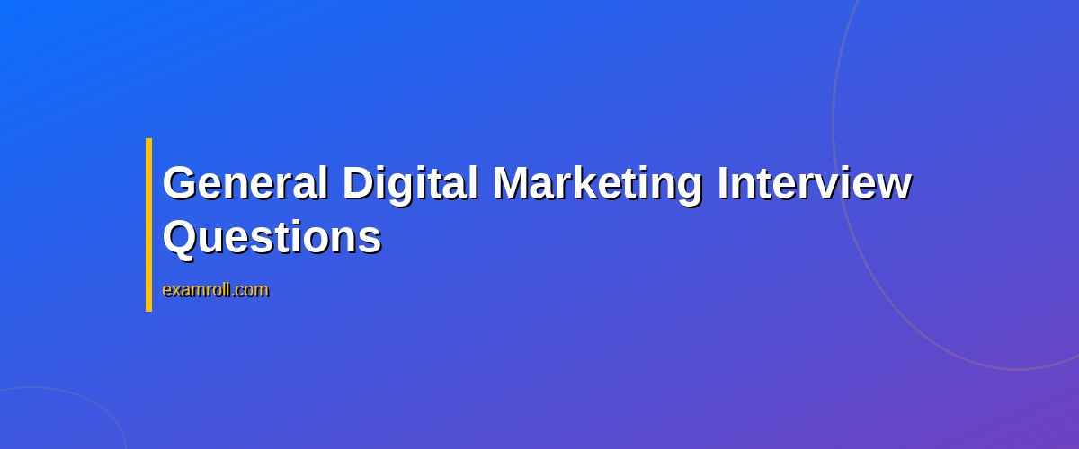 Top 15 Digital Marketing Interview Questions You Must Know – General Digital Marketing Interview Questions