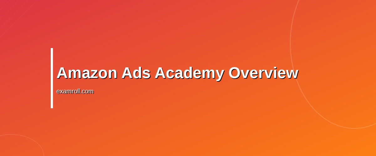 Top Amazon Ads Certifications to Boost Your Marketing Skills – Amazon Ads Academy Overview