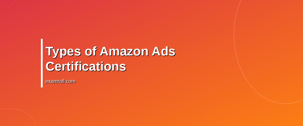 Top Amazon Ads Certifications to Boost Your Marketing Skills – Types of Amazon Ads Certifications