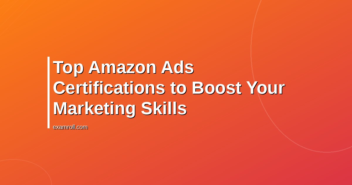 Top Amazon Ads Certifications to Boost Your Marketing Skills