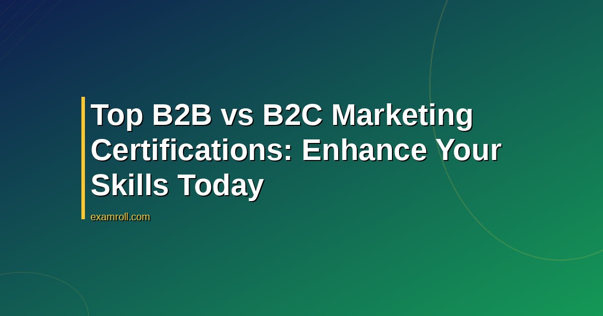 Top B2B vs B2C Marketing Certifications: Enhance Your Skills Today