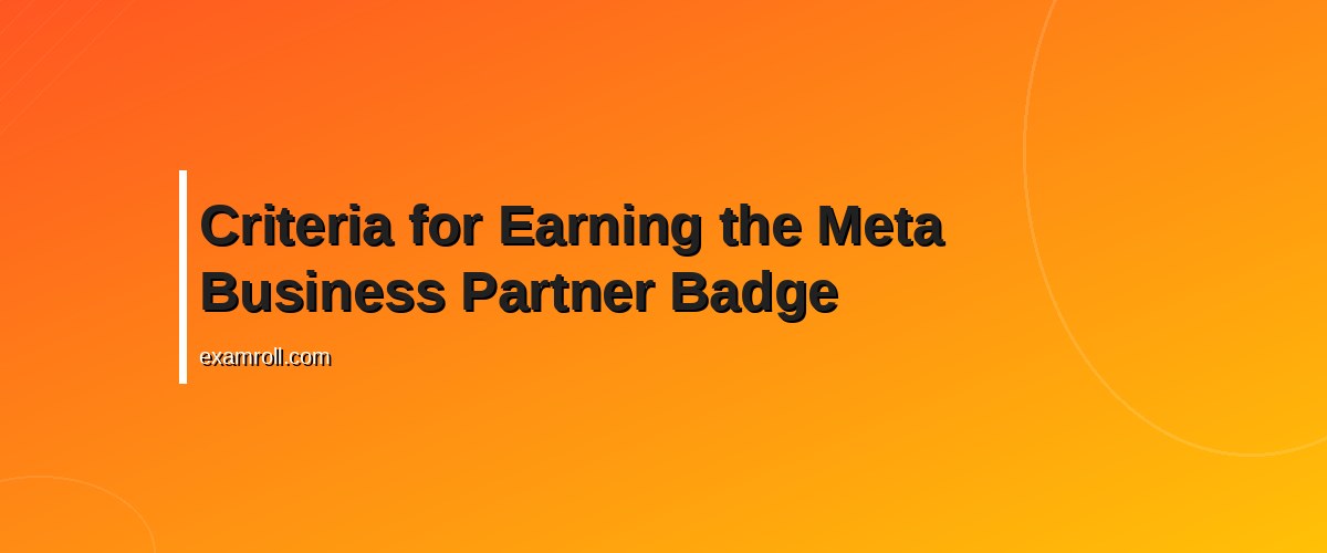 Top Benefits and Insights of the Meta Business Partner Program – Criteria for Earning the Meta Business Partner Badge