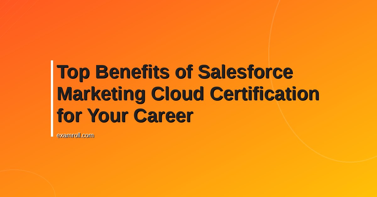 Top Benefits of Salesforce Marketing Cloud Certification for Your Career