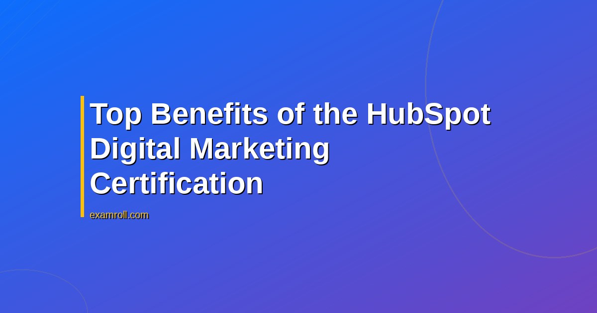 Top Benefits of the HubSpot Digital Marketing Certification