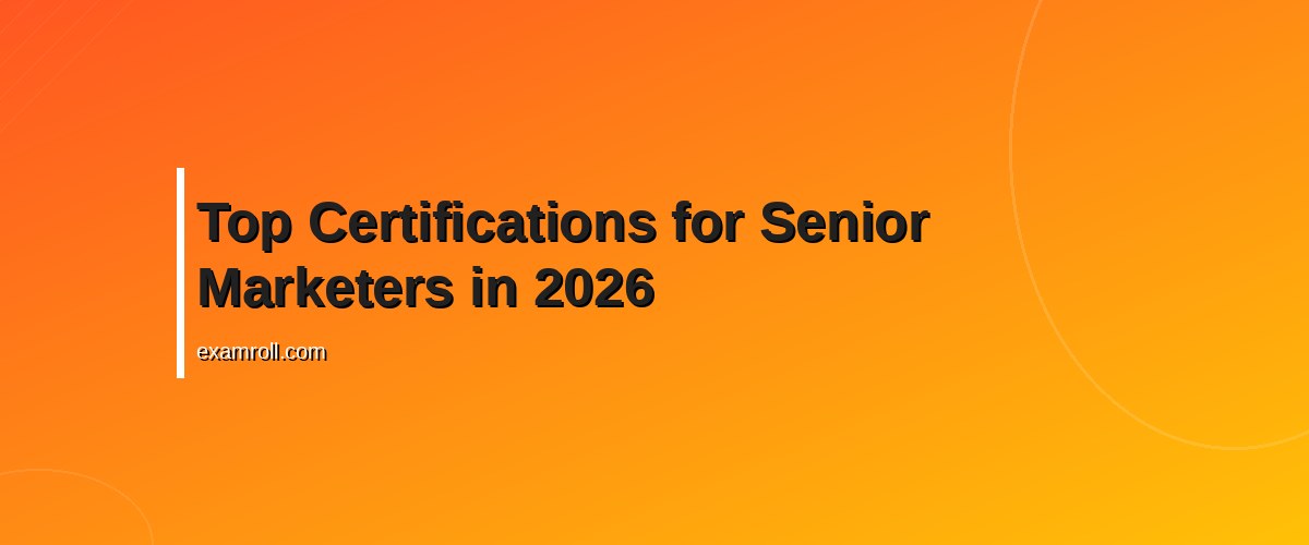 Top Certifications for Senior Marketers to Enhance Career Growth – Top Certifications for Senior Marketers in 2026