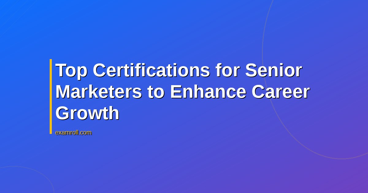 Top Certifications for Senior Marketers to Enhance Career Growth