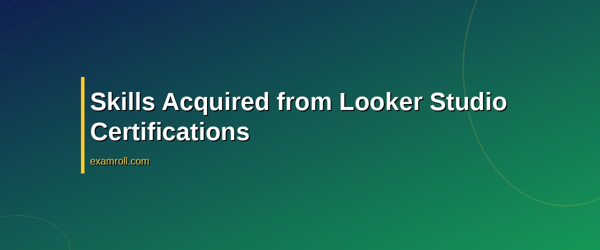 Top Looker Studio Certification Courses to Boost Your Data Skills – Skills Acquired from Looker Studio Certifications