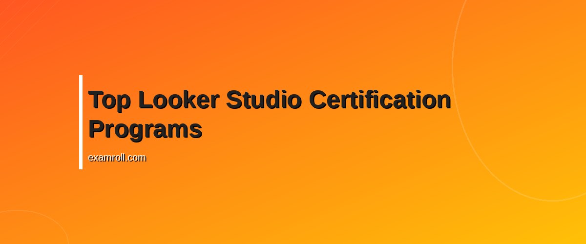 Top Looker Studio Certification Courses to Boost Your Data Skills – Top Looker Studio Certification Programs