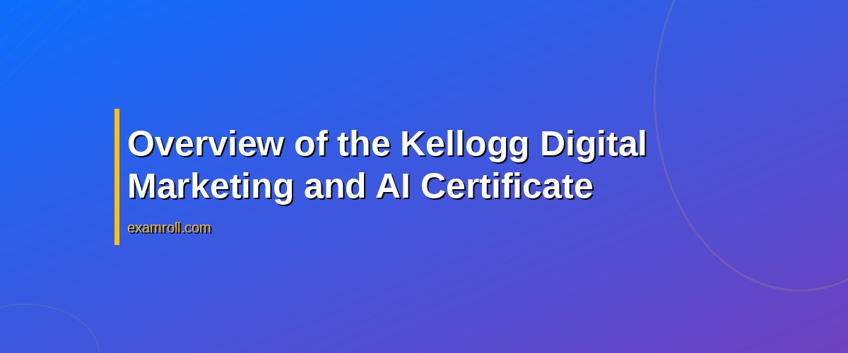 Top Strategies for Success with the Kellogg Digital Marketing and AI Certificate – Overview of the Kellogg Digital Marketing and AI Certificate