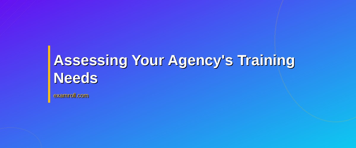 Top Tips for a Successful Agency Marketing Training Program – Assessing Your Agency&rsquo;s Training Needs
