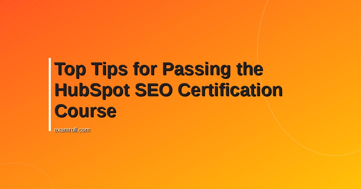 Top Tips for Passing the HubSpot SEO Certification Course