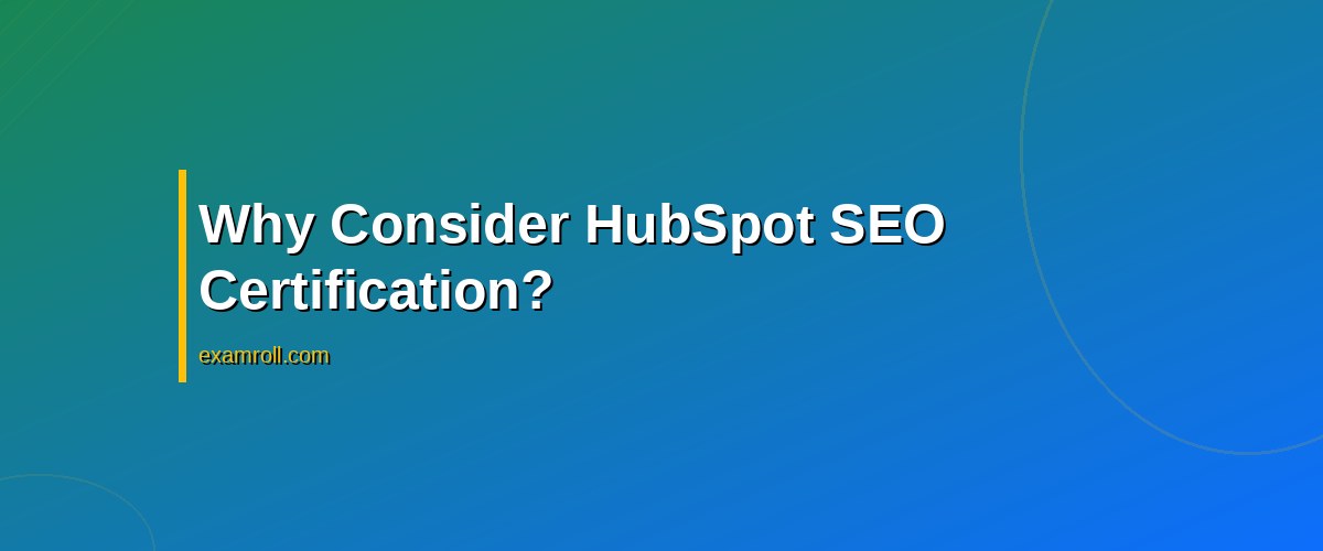 Top Tips for Passing the HubSpot SEO Certification Course – Why Consider HubSpot SEO Certification?