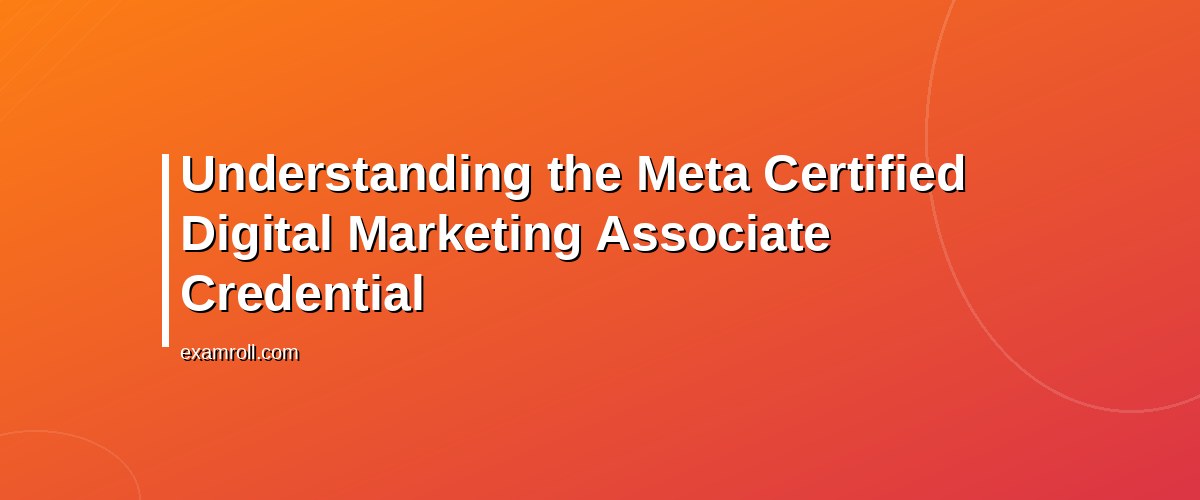 Top Tips for Succeeding as a Meta Digital Marketing Associate – Understanding the Meta Certified Digital Marketing Associate Credential