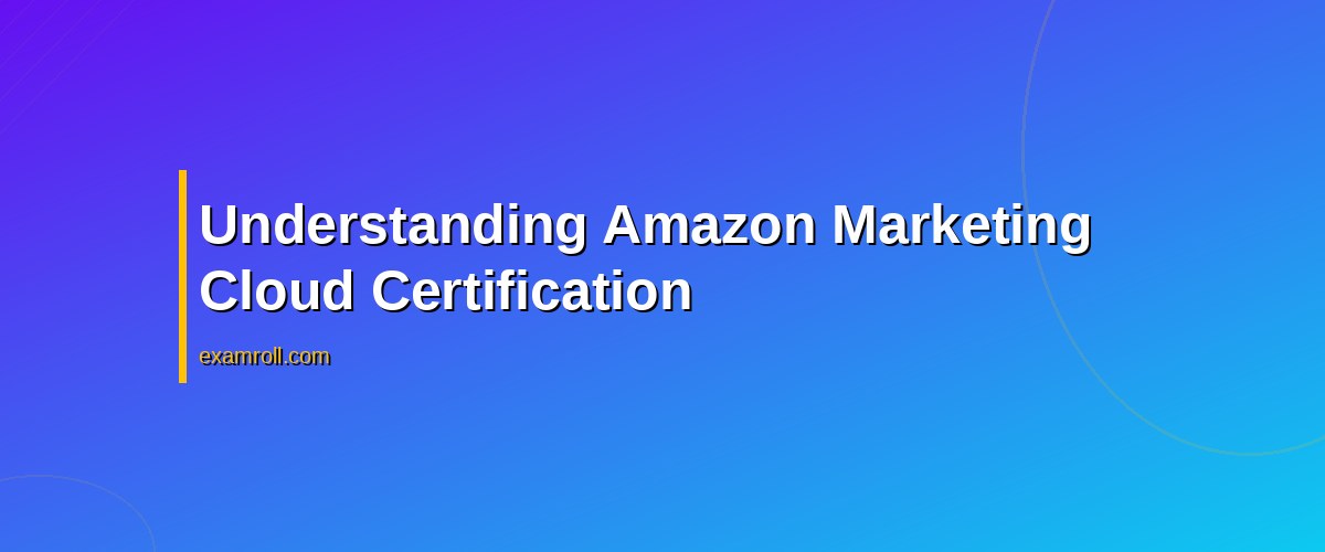 Top Tips to Master the Amazon Marketing Cloud Certification – Understanding Amazon Marketing Cloud Certification