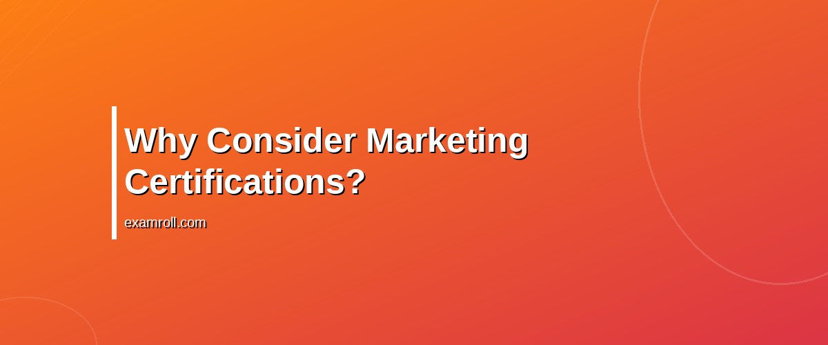 Understanding the True Cost of Marketing Certifications: A Practical Guide – Why Consider Marketing Certifications?