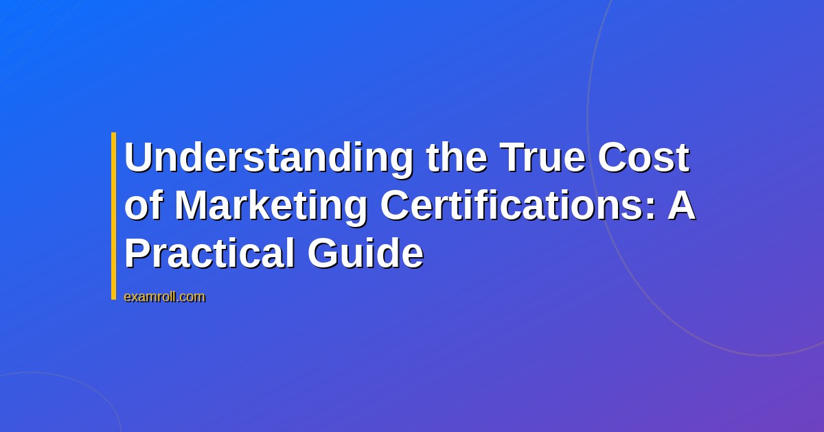 Understanding the True Cost of Marketing Certifications: A Practical Guide