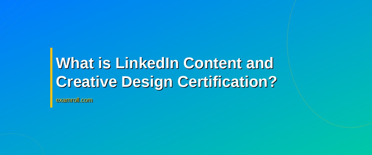 Unlock Your Marketing Potential: LinkedIn Content and Creative Design Certification – What is LinkedIn Content and Creative Design Certification?