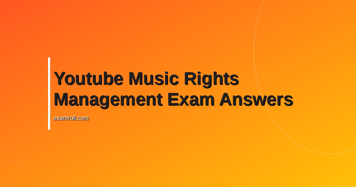 Youtube music rights management exam answers