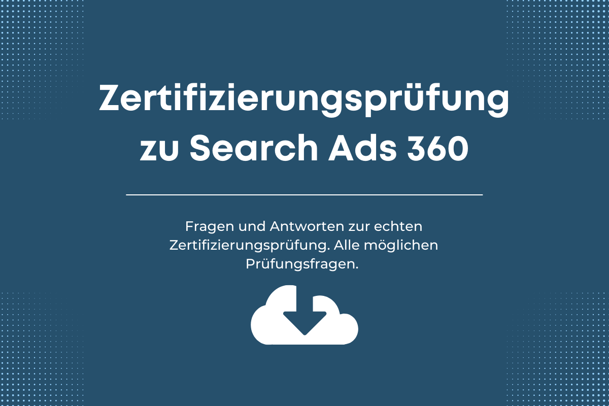 Antworten auf die Google-Zertifizierungsprüfung zu Search Ads 360