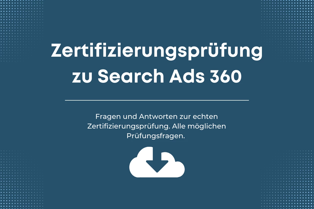 Antworten auf die Google-Zertifizierungsprüfung zu Search Ads 360
