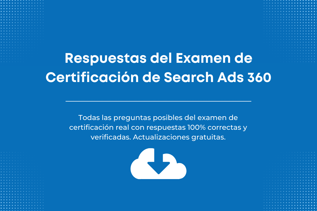Respuestas del Examen de Certificación de Search Ads 360
