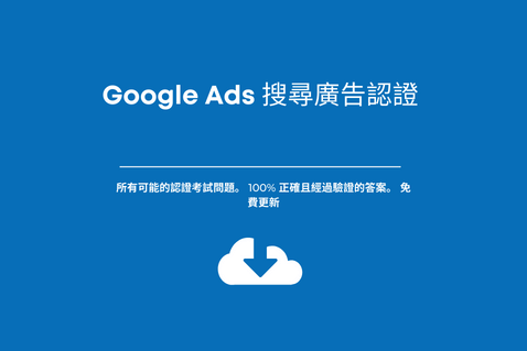 Google Ads 搜尋廣告認證。考試答案。