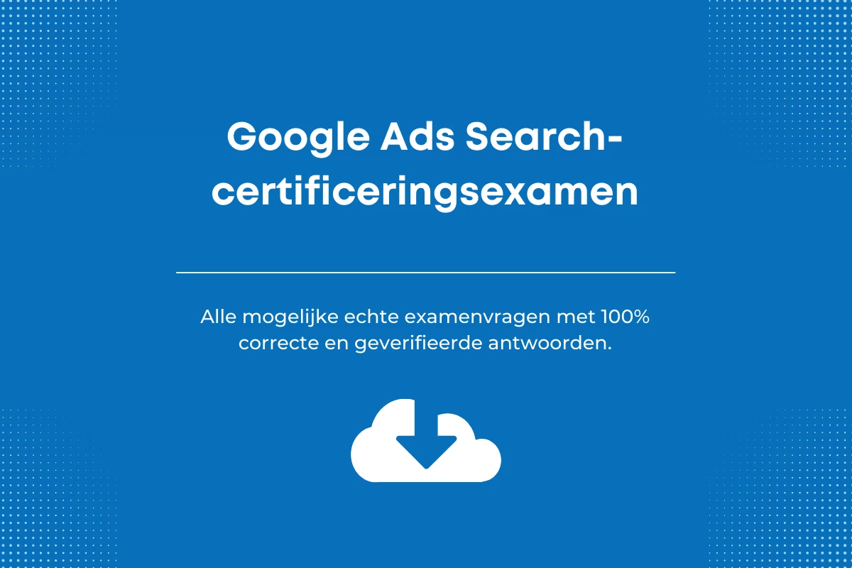 Antwoorden op het Google Ads Search-certificeringsexamen