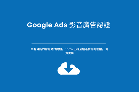 Google Ads 影音廣告認證。考試答案。