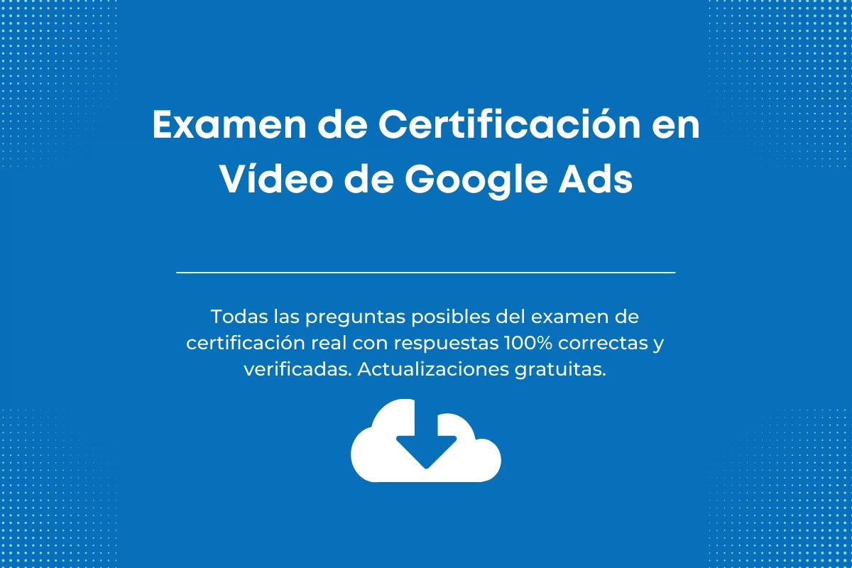 Respuestas al Examen de Certificación en Vídeo de Google Ads